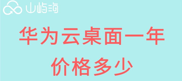 华为桌面云报价:华为云桌面一年价格多少