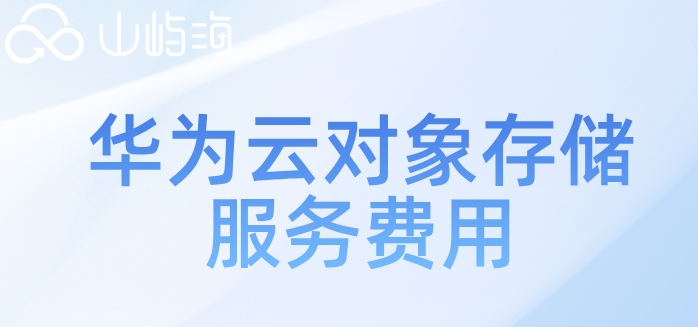 华为云存储怎么购买?华为云对象存储服务费用