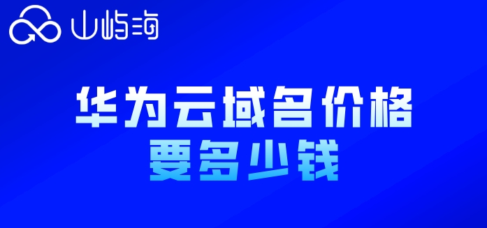 华为云网址域名购买：华为云域名价格要多少钱