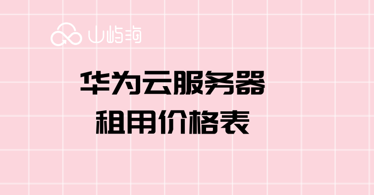 华为云服务器租用价格表：华为云服务器价格大降了吗