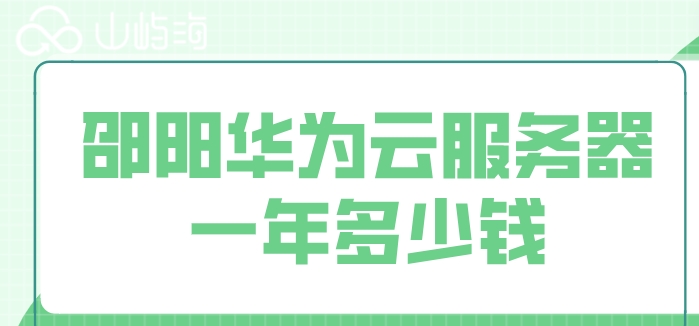 邵阳华为云价格：邵阳华为云服务器一年多少钱