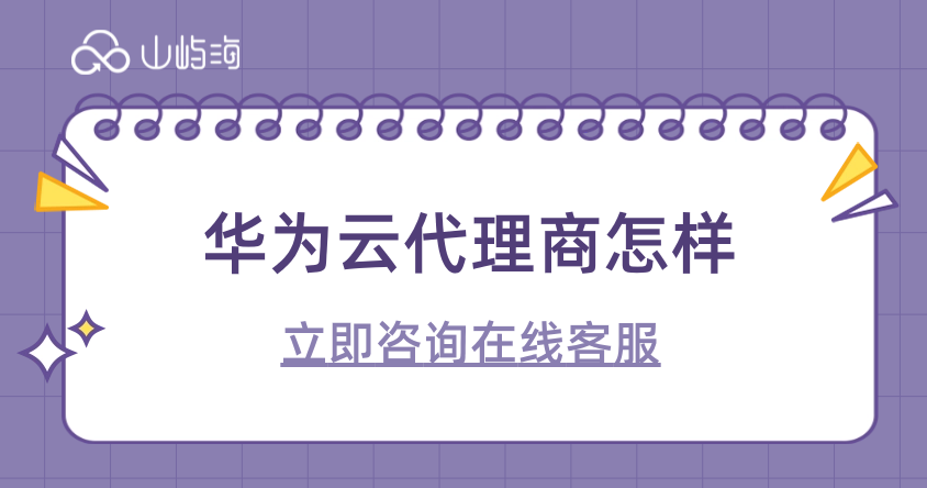 华为云代理商制度:华为云代理商怎样