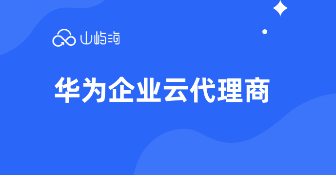 华为企业云 代理商:华为云代理商哪里