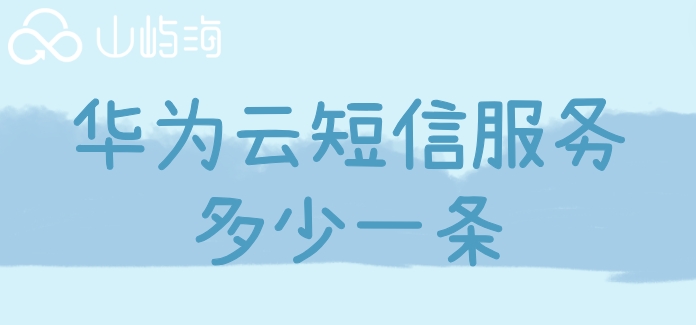 华为云短信服务多少钱一条