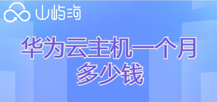华为云主机一个月多少钱?华为云服务器租赁价格