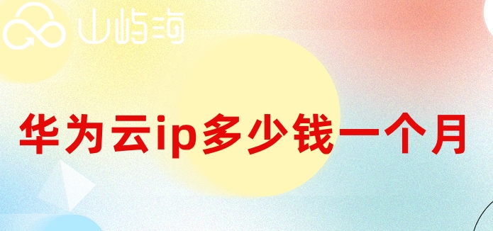 华为云ip多少钱一个月?华为云弹性公网ip费用