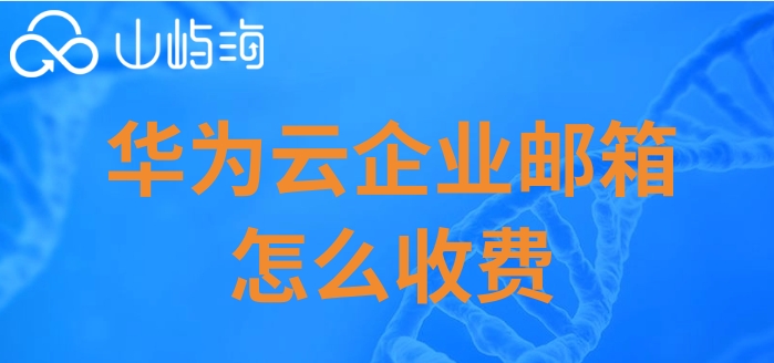 华为云企业邮箱怎么收费?华为云企业邮箱报价