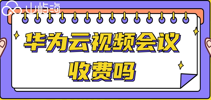 华为云视频会议收费吗？华为云会议最新价格