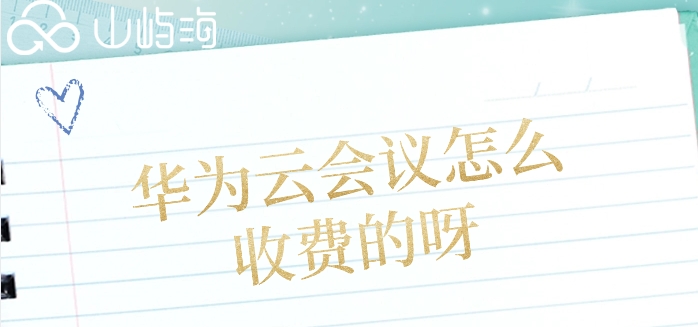 华为云会议怎么收费的呀？华为云会议100方费用