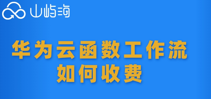 华为云函数价格查询软件:华为云函数工作流如何收费