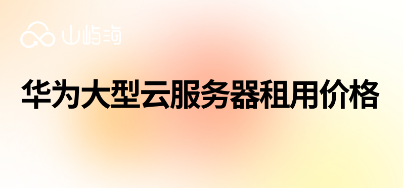 华为大型云服务器租用价格