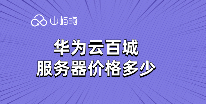 华为云百城服务器价格多少