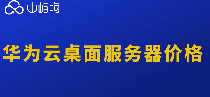 华为云桌面服务器价格:华为云桌面每个月多少钱