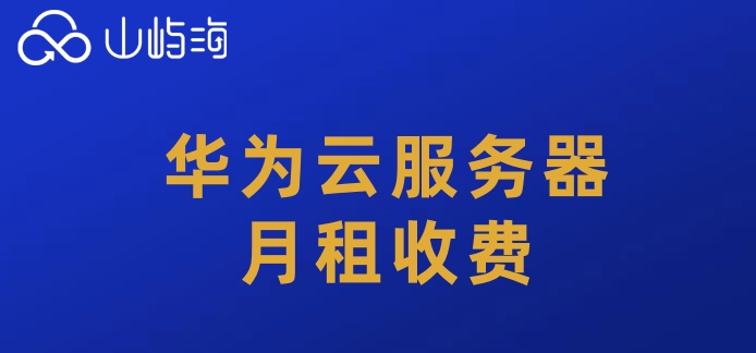华为云服务器上什么价格?华为云服务器月租收费