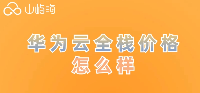 华为云全栈价格怎么样？华为云ito全栈云服务费用
