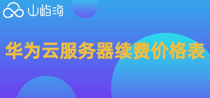 华为云服务器续费价格表:华为云服务器如何收费