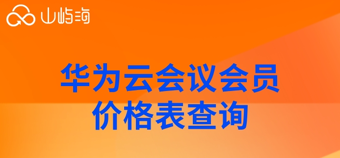华为云会议会员价格表查询：华为云会议费用多少