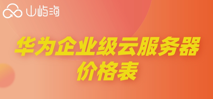华为企业级云服务器价格表：华为云服务器价格是多少