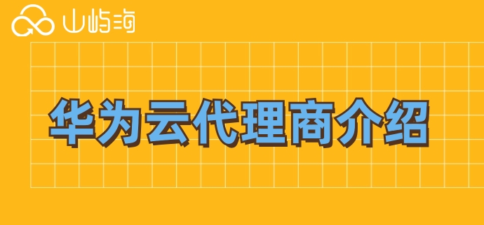 华为云代理商介绍:华为云代理商山屿海
