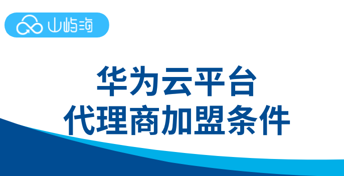 华为云平台代理商加盟条件