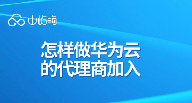 怎样做华为云的代理商加入