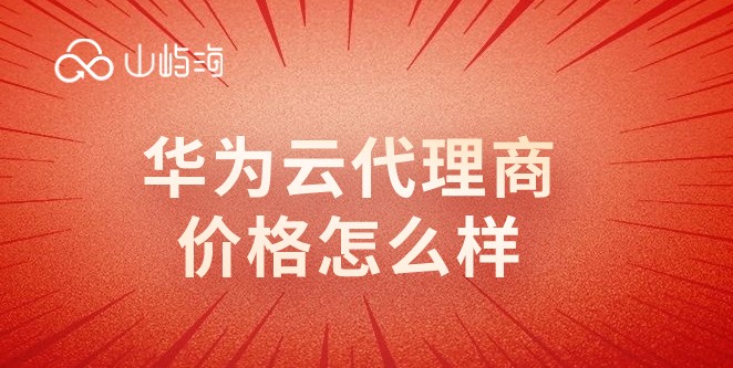 华为云代理商价格怎么样