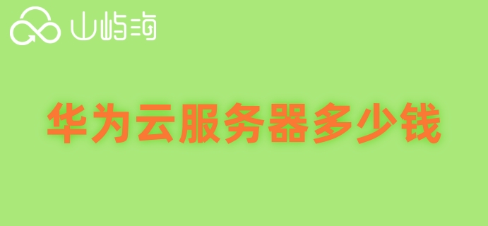 华为云服务器多少钱?华为云服务器购买价格