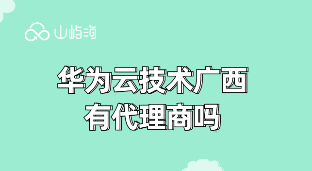 华为云技术广西有代理商吗