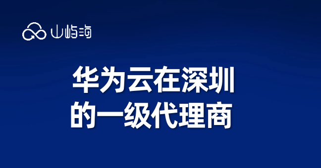  华为云在深圳的一级代理商