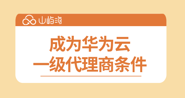 成为华为云一级代理商条件