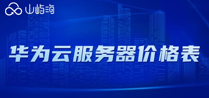 华为云服务器价格表：华为云服务器每月费用多少