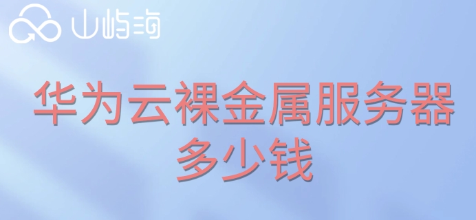 华为云服务器购买网站：华为云裸金属服务器多少钱