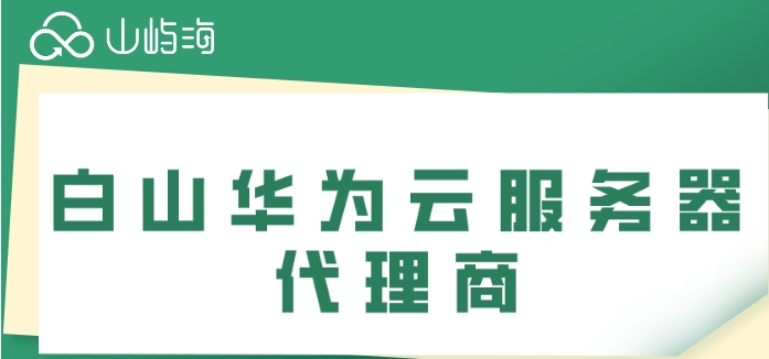 白山华为云服务器代理商：华为云分销商