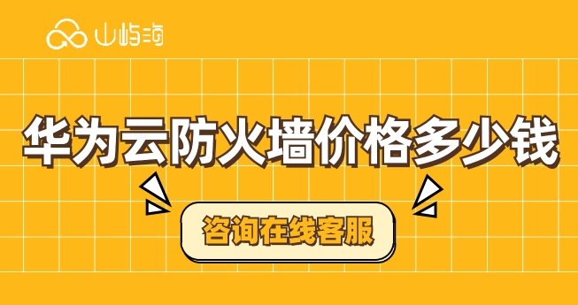 华为云防火墙:云防火墙价格