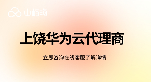 华为云代理商名单:上饶华为云代理商