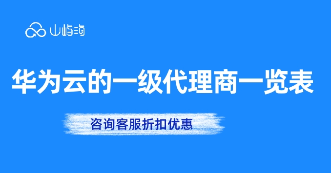 华为云的一级代理商一览表