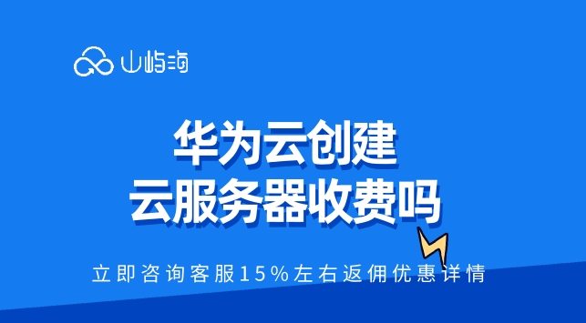 华为云创建云服务器收费吗