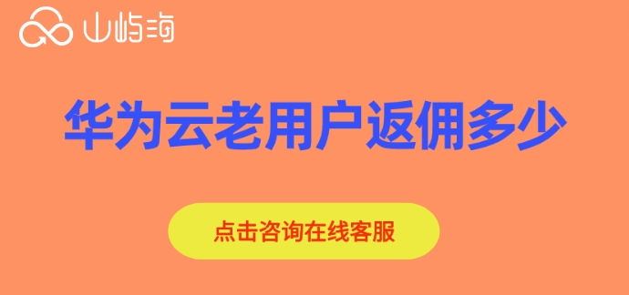 华为云老用户返佣多少?华为云代理商返点返佣