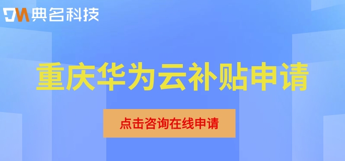 重庆华为云补贴申请：华为云折扣优惠