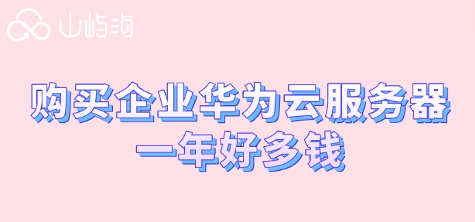 购买企业华为云服务器一年好多钱