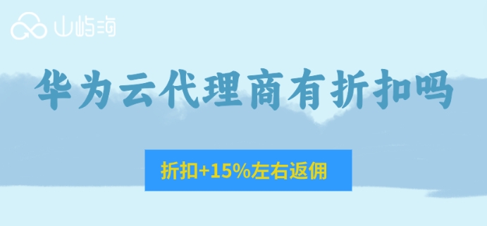 华为云代理商有折扣吗?华为云合作伙伴