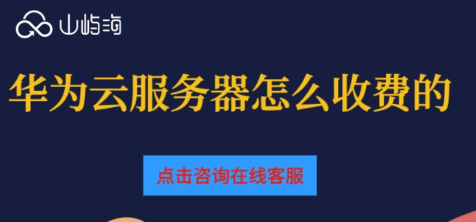 华为云服务器怎么收费的？华为云服务器价格表