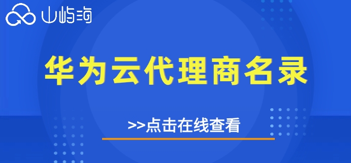 华为云代理商名录:华为云代理哪家好