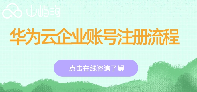 华为云企业账号注册流程:华为云服务商哪家好