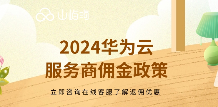 2024华为云服务商佣金政策:华为云服务商购买折扣