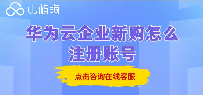 华为云企业新购怎么注册账号