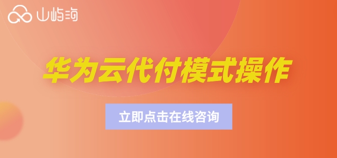 华为云代付模式操作:华为云代理代付怎么操作