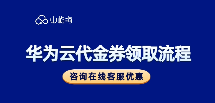华为云代金券领取流程：华为云代金券领取怎么使用