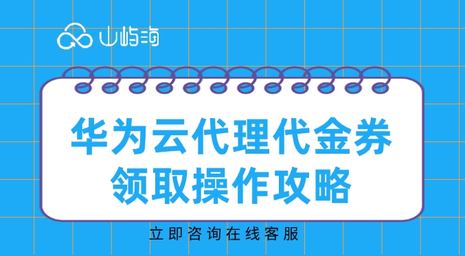 华为云代理代金券领取操作攻略