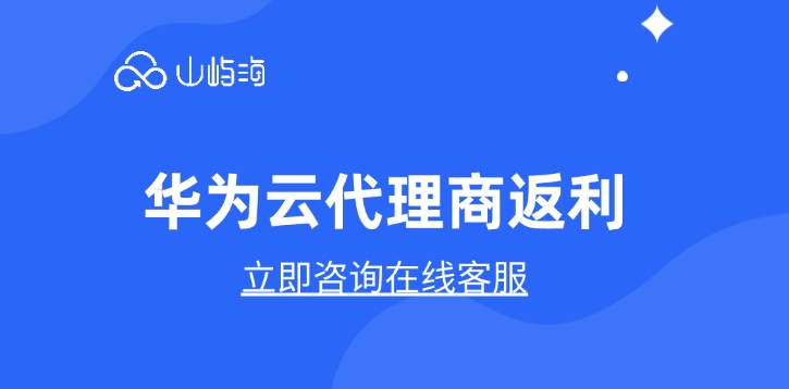 华为云一级分销商：华为云代理商返利